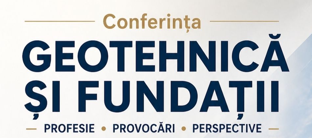 Conferința „Geotehnică și Fundații – Profesie – Provocări – Perspective” – 8 mai 2026, Iasi